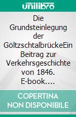 Die Grundsteinlegung der GöltzschtalbrückeEin Beitrag zur Verkehrsgeschichte von 1846. E-book. Formato EPUB ebook di Ronald Hoppe