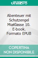 Abenteuer mit Schutzengel MiaKlasse 10. E-book. Formato EPUB ebook di Andrea Korte