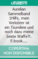 Aurelian Sammelband 1Hilfe, mein Verlobter ist ein Tsundere und noch dazu meine beste Waffe?!. E-book. Formato EPUB ebook