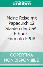 Meine Reise mit Papadurch 12 Staaten der USA. E-book. Formato EPUB ebook