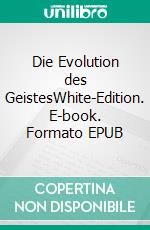 Die Evolution des GeistesWhite-Edition. E-book. Formato EPUB ebook