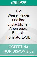 Die Wiesenkinder und ihre unglaublichen Abenteuer. E-book. Formato EPUB ebook