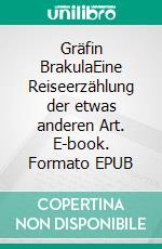 Gräfin BrakulaEine Reiseerzählung der etwas anderen Art. E-book. Formato EPUB ebook di Vesto Ley