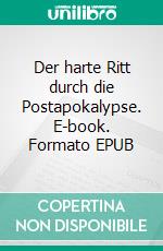 Der harte Ritt durch die Postapokalypse. E-book. Formato EPUB ebook