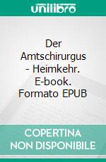 Der Amtschirurgus - Heimkehr. E-book. Formato EPUB ebook