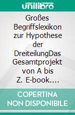 Großes Begriffslexikon zur Hypothese der DreiteilungDas Gesamtprojekt von A bis Z. E-book. Formato EPUB ebook