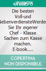 Die besten Voll-und NebenverdiensteWerden Sie Ihr eigener Chef - Klasse Sachen zum Kasse machen. E-book. Formato EPUB ebook