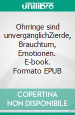 Ohrringe sind unvergänglichZierde, Brauchtum, Emotionen. E-book. Formato EPUB ebook di Rolf B. Theuring