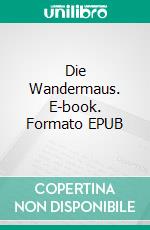 Die Wandermaus. E-book. Formato EPUB ebook di Judith Huber-Katamay