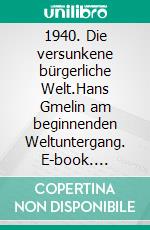 1940. Die versunkene bürgerliche Welt.Hans Gmelin am beginnenden Weltuntergang. E-book. Formato EPUB ebook di Ralf-Andreas Gmelin