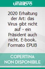 2020 (2)Erhaltung der Art: das Virus gibt nicht auf - ein Präsident auch nicht. E-book. Formato EPUB ebook