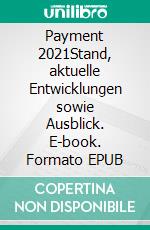 Payment 2021Stand, aktuelle Entwicklungen sowie Ausblick. E-book. Formato EPUB ebook