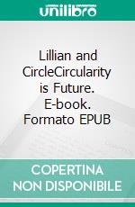 Lillian and CircleCircularity is Future. E-book. Formato EPUB ebook