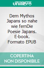 Dem Mythos Japans so nahe wie fernDie Poesie Japans. E-book. Formato EPUB