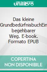 Das kleine GrundbedürfnisbuchEin begehbarer Weg. E-book. Formato EPUB ebook