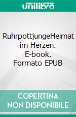 RuhrpottjungeHeimat im Herzen. E-book. Formato EPUB ebook