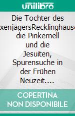 Die Tochter des HexenjägersRecklinghausen, die Pinkernell und die Jesuiten, Spurensuche in der Frühen Neuzeit. E-book. Formato EPUB ebook