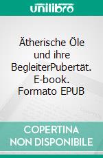 Ätherische Öle und ihre BegleiterPubertät. E-book. Formato EPUB ebook