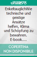 EnkeltauglichWie technische und geistige Ansätze helfen, Klima und Schöpfung zu bewahren. E-book. Formato EPUB ebook di Michael Thalhammer