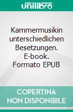 Kammermusikin unterschiedlichen Besetzungen. E-book. Formato EPUB ebook di Arnold Wohler