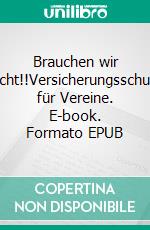 Brauchen wir nicht!!Versicherungsschutz für Vereine. E-book. Formato EPUB ebook