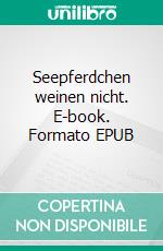 Seepferdchen weinen nicht. E-book. Formato EPUB ebook di Jost Bonner