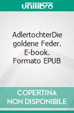 AdlertochterDie goldene Feder. E-book. Formato EPUB ebook di Hannah Marie Schmitz