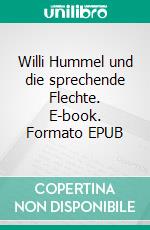 Willi Hummel und die sprechende Flechte. E-book. Formato EPUB ebook