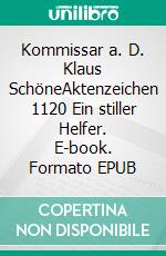 Kommissar a. D. Klaus SchöneAktenzeichen 1120 Ein stiller Helfer. E-book. Formato EPUB ebook di Fritz-Stefan Valtner