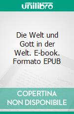 Die Welt und Gott in der Welt. E-book. Formato EPUB ebook di Franz Maria Heilmann