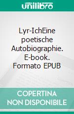 Lyr-IchEine poetische Autobiographie. E-book. Formato EPUB ebook