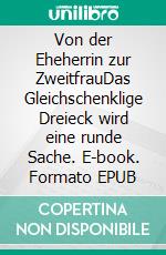 Von der Eheherrin zur ZweitfrauDas Gleichschenklige Dreieck wird eine runde Sache. E-book. Formato EPUB