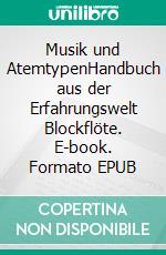 Musik und AtemtypenHandbuch aus der Erfahrungswelt Blockflöte. E-book. Formato EPUB ebook