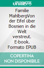 Familie MahlbergVon der Eifel über Bosnien in die Welt verstreut. E-book. Formato EPUB ebook