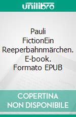 Pauli FictionEin Reeperbahnmärchen. E-book. Formato EPUB ebook di Martin A. Bodden