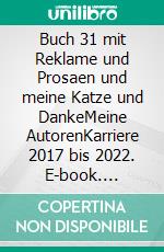 Buch 31 mit Reklame und Prosaen und meine Katze und DankeMeine AutorenKarriere 2017 bis 2022. E-book. Formato EPUB ebook