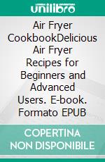 Air Fryer CookbookDelicious Air Fryer Recipes for Beginners and Advanced Users. E-book. Formato EPUB ebook