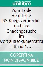 Zum Tode verurteilte NS-Kriegsverbrecher und ihre Gnadengesuche im WortlautDokumentation - Band 1. E-book. Formato EPUB ebook di J.M. Müller