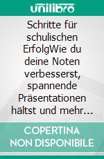 Schritte für schulischen ErfolgWie du deine Noten verbesserst, spannende Präsentationen hältst und mehr Freude an der Schule bekommst. E-book. Formato EPUB ebook di Hanno Röper