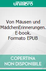 Von Mäusen und MädchenErinnerungen. E-book. Formato EPUB ebook