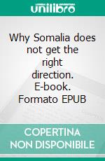 Why Somalia does not get the right direction. E-book. Formato EPUB ebook