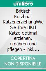 Britisch Kurzhaar KatzenerziehungWie Sie Ihre BKH Katze optimal erziehen, ernähren und pflegen - inkl. Rasseportrait und Praxistipps. E-book. Formato EPUB ebook di Annika Weidensee