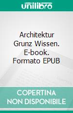 Architektur Grunz Wissen. E-book. Formato EPUB ebook di Wolfgang Brenneisen