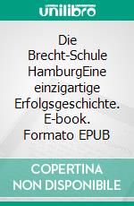 Die Brecht-Schule HamburgEine einzigartige Erfolgsgeschichte. E-book. Formato EPUB ebook