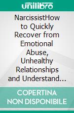 NarcissistHow to Quickly Recover from Emotional Abuse, Unhealthy Relationships and Understand the Narcissistic Personality Disorder. A Recovery Guide from the Narcissism Epidemic for Lovers. E-book. Formato EPUB