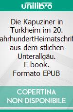 Die Kapuziner in Türkheim im 20. JahrhundertHeimatschrift aus dem stlichen Unterallgäu. E-book. Formato EPUB ebook