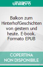 Balkon zum HinterhofGeschichten von gestern und heute. E-book. Formato EPUB ebook di Sylta Purrnhagen