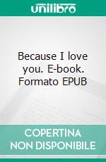 Because I love you. E-book. Formato EPUB ebook