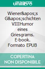 Wiener's G'schichten VIIIHumor eines Griesgrams. E-book. Formato EPUB ebook di Ralph Wiener