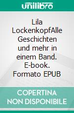 Lila LockenkopfAlle Geschichten und mehr in einem Band. E-book. Formato EPUB ebook